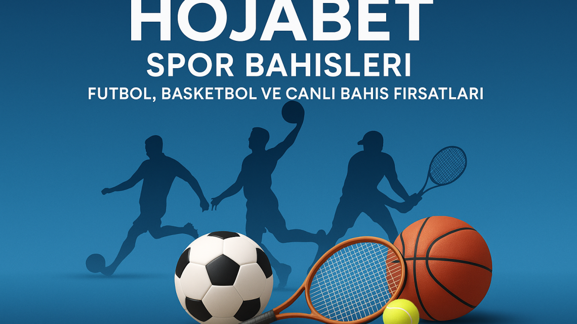 Hojabet Spor Bahisleri – Futbol, Basketbol ve Canlı Bahis Fırsatlar